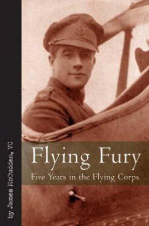 Flying Fury: Five Years in the Flying Corps by MCCUDDEN JAMES T.B.