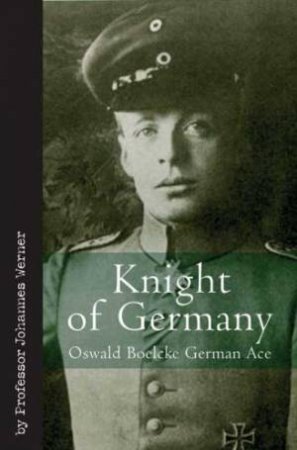 Knight of Germany: Oswald Boelcke German Ace by WERNER JOHANNES