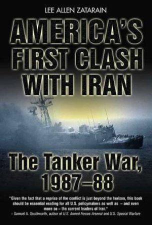 America's First Clash With Iran: the Tanker War 1987-88 by ZATARAIN LEE ALLEN