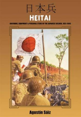 Hetai: Uniforms, Equipment & Personal Items of the Japanese Soldier, 1941-1945 by SAIZ AUGUSTIN