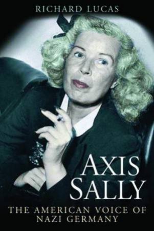 Axis Sally: the American Voice of Nazi Germany by LUCAS RICHARD