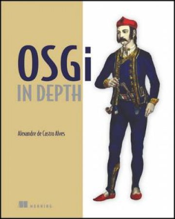 OSGi in Depth by Alexandre de Castro Alves