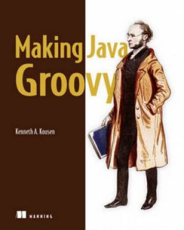 Making Java Groovy by Kenneth A. Kousen