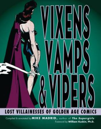 Vixens, Vamps & Vipers: Lost Villainesses of Golden Age Comics by Mike Madrid