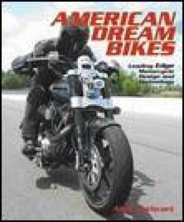 American Dream Bikes: Leading Edge Motorcycle Design and Technology by Alan Cathcart