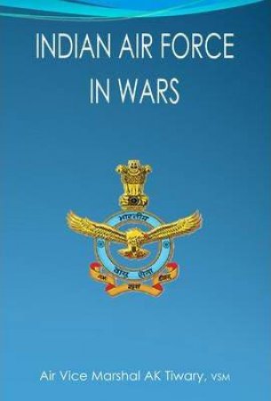 Indian Air Force and it's War by TIWARY AK