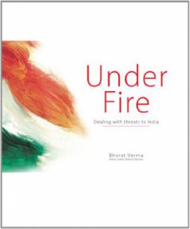 Under Fire: Dealing with Threats to India by VERMA BHARAT