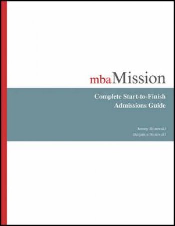 Complete Start-to-Finish MBA Admissions Guide by Jeremy Shinewald