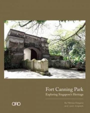 Fort Canning Park: Exploring Singapore's Heritage by ANGRESH JYOTI & DIAGANA MELISSA L.