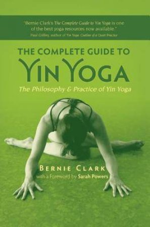 Complete Guide to Yin Yoga by Bernie Clark