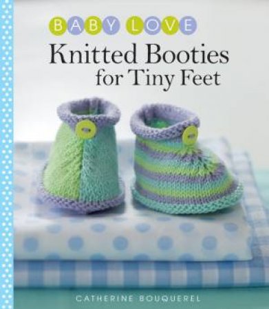 Baby Love: Knitted Booties For Tiny Feet by Catherine Bouquerel