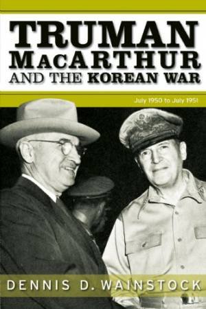 Truman, Macarthur and the Korean War: June 1950 to July 1951 by WAINSTOCK DENNIS