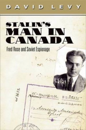 Stalin's Man in Canada: Fred Rose and Soviet Espionage by LEVY DAVID