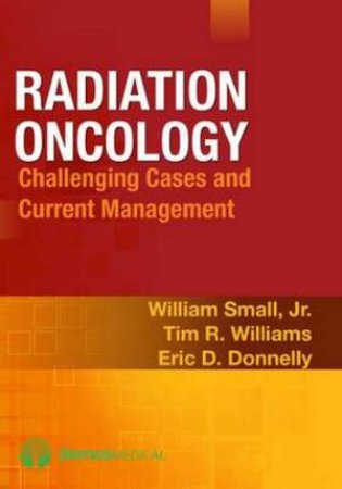 Radiation Oncology: Difficulty Cases and Practical Management by William Small