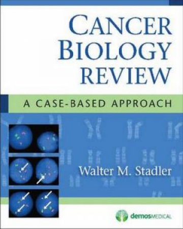 Cancer Biology Review: A Case-based Approach by Walter M. Stadler