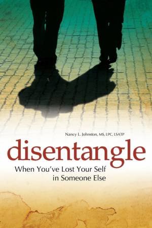 Disentangle: When You've Lost Your Self in Someone Else by Nancy L. Johnston