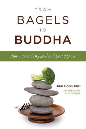 From Bagels to Buddha: How I Found My Soul and Lost My Fat by Judi Hollis