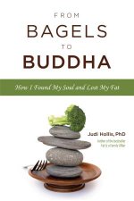 From Bagels to Buddha How I Found My Soul and Lost My Fat