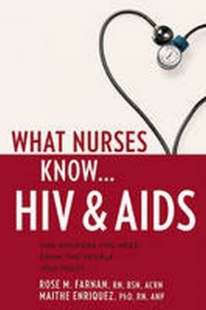 What Nurses Know HIV& AIDS by Rose Farnan