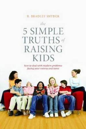 5 Simple Truths of Raising Kids by R Bradley Snyder