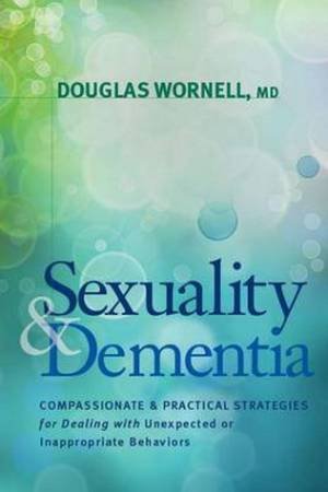 Sexuality and Dementia by Douglas Wornell