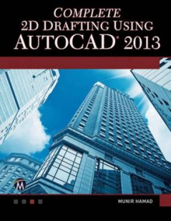 Complete 2D Drafting Using AutoCAD 2013 by Munir  M. Hamad