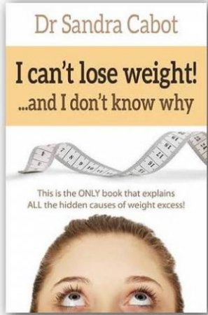 I can't lose weight! ...and I don't know why by Sandra Cabot