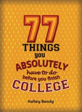 77 Things You Absolutely Have to Do Before You Finish College by BONDY HALLEY