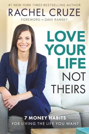 Love Your Life, Not Theirs: 7 Money Habits For Living The Life You Want by Rachel Cruze