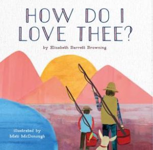 How Do I Love Thee? by Elizabeth Barrett Browning & Mati Rose McDonough