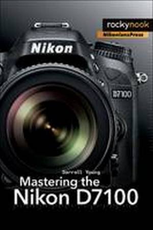 Mastering the Nikon D7100 by Darrell Young