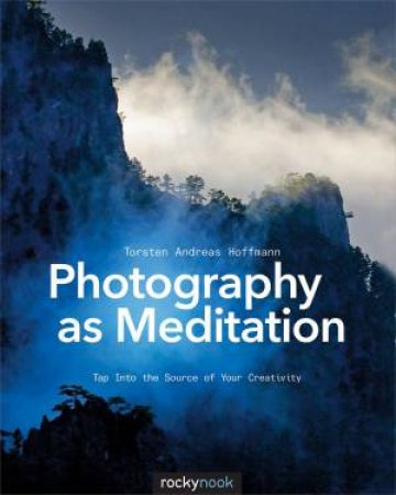 Photography As Meditation by Torsten Andreas Hoffmann