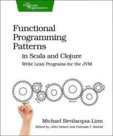 Functional Programming Patterns in Scala and Clojure by Michael Bevilacqua-Linn