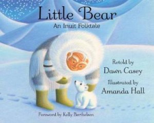 Little Bear: An Inuit Folktale by Dawn Casey