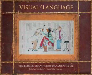 Visual/Language: The Ledger Drawings Of Dwayne Wilcox by Dwayne Wilcox