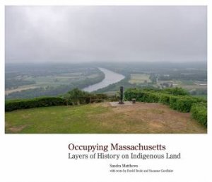 Occupying Massachusetts: Layers Of History On Indigenous Land by Sandra Matthews