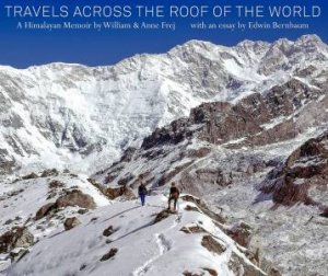 Travels Across The Roof Of The World: A Himalayan Memoir by Anne Frej 