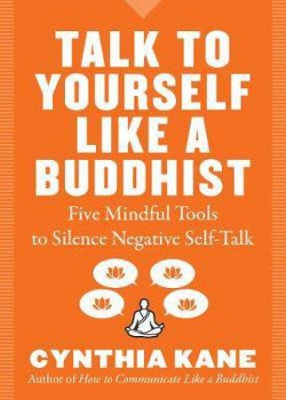 Talk To Yourself Like A Buddhist by Cynthia Kane