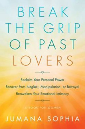 Break The Grip Of Past Lovers by Jumana Sophia