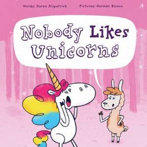 Nobody Likes Unicorns by Karen Kilpatrick & Germn Blanco