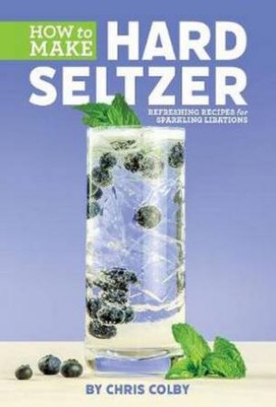 How To Make Hard Seltzer by Chris Colby