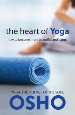 The Heart Of Yoga by Osho & Osho International Foundation