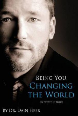 Being You, Changing The World by Dr. Dain Heer