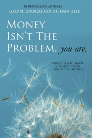 Money Isn't the Problem, You Are by Dain Heer & Gary Douglas