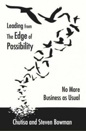 Leading from the Edge of Possibility- 2nd Ed. by Chutisa Bowman & Steven Bowman 