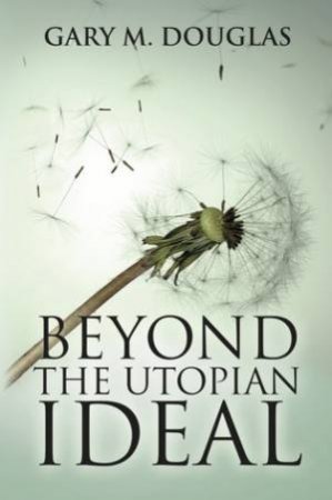 Beyond the Utopian Ideal by Gary M. Douglas