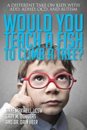 Would You Teach a Fish to Climb a Tree? by Anne Maxwell & Gary Douglas & Dain Heer 