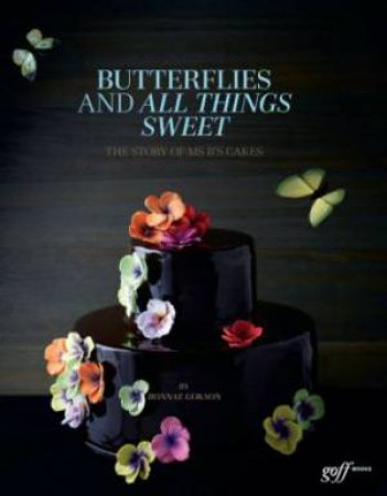 Butterflies and All Things Sweet: The Story of MS B's Cakes: Deluxe Edition by ONG A. CHESTER,  TINSLAY PETRINA GOKSON BONNAE