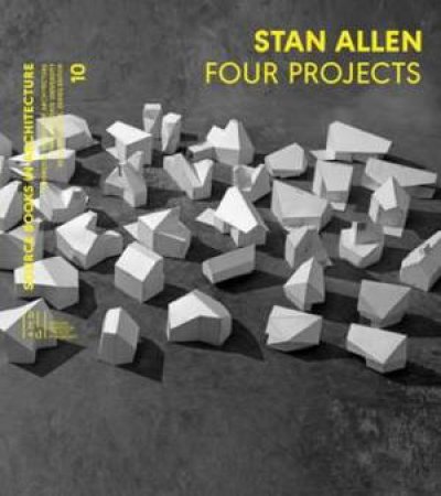 Stan Allen: Four Projects by ALLEN / WILKE