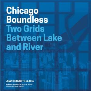 Chicago Boundless: Two Grids between Lake and River by JOAN BUSQUETS